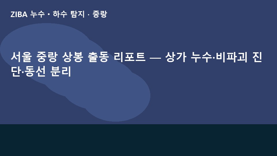 서울 중랑 상봉 출동 리포트 — 상가 누수·비파괴 진단·동선 분리